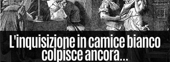 La Santa Inquisizione in camice bianco colpisce ancora!