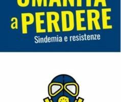 Umanità a perdere. Sindemia e resistenze